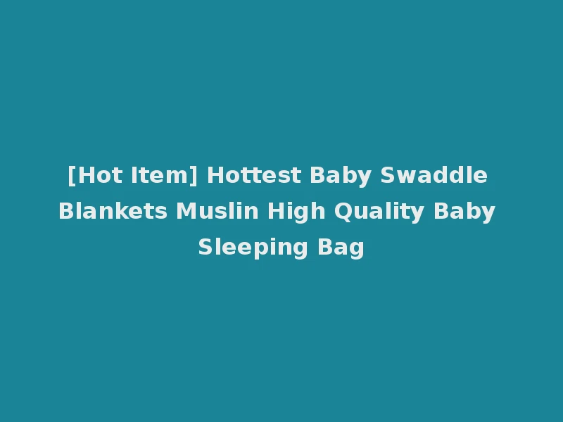 [Hot Item] Hottest Baby Swaddle Blankets Muslin High Quality Baby Sleeping Bag