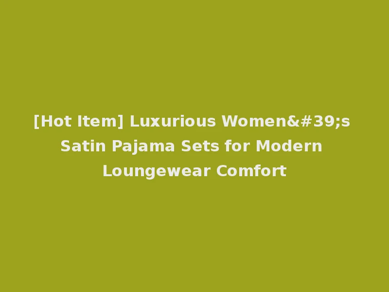 [Hot Item] Luxurious Women's Satin Pajama Sets for Modern Loungewear Comfort