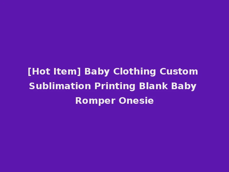 [Hot Item] Baby Clothing Custom Sublimation Printing Blank Baby Romper Onesie