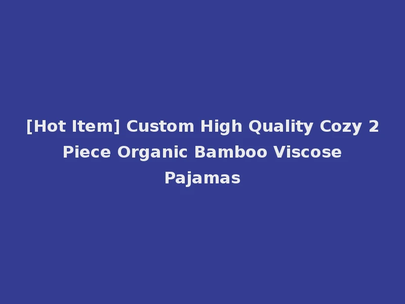 [Hot Item] Custom High Quality Cozy 2 Piece Organic Bamboo Viscose Pajamas