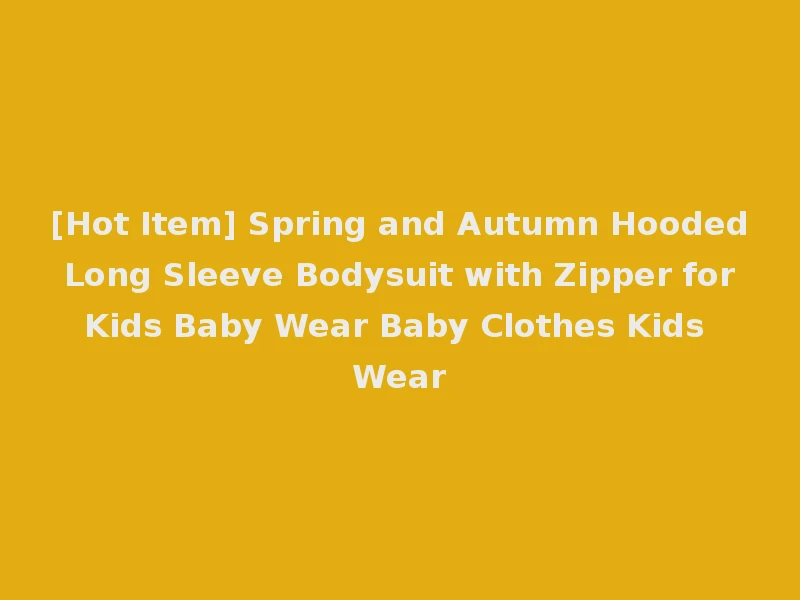 [Hot Item] Spring and Autumn Hooded Long Sleeve Bodysuit with Zipper for Kids Baby Wear Baby Clothes Kids Wear
