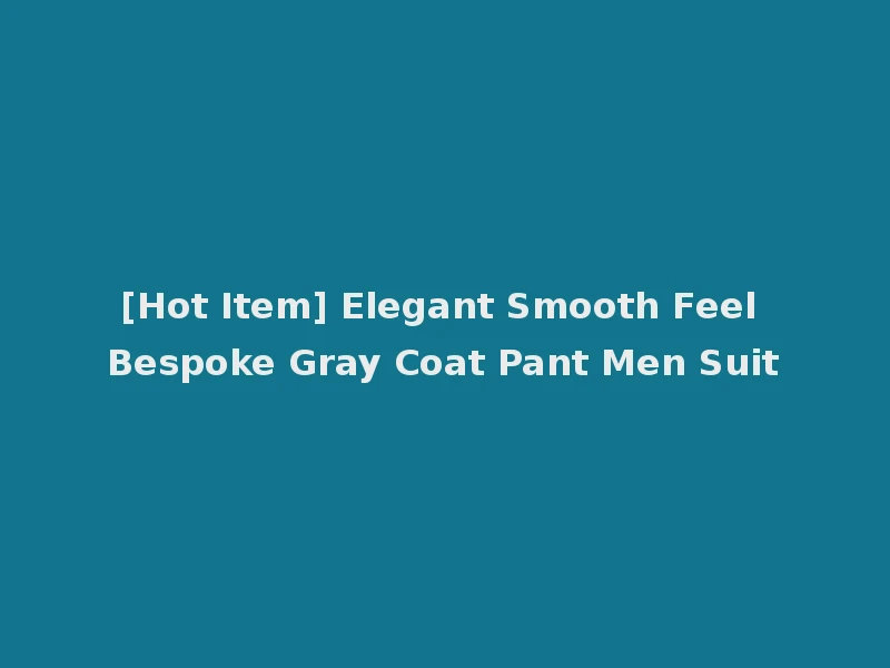 [Hot Item] Elegant Smooth Feel Bespoke Gray Coat Pant Men Suit