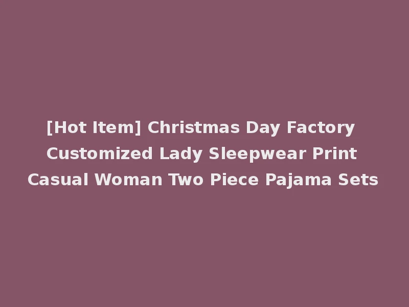 [Hot Item] Christmas Day Factory Customized Lady Sleepwear Print Casual Woman Two Piece Pajama Sets