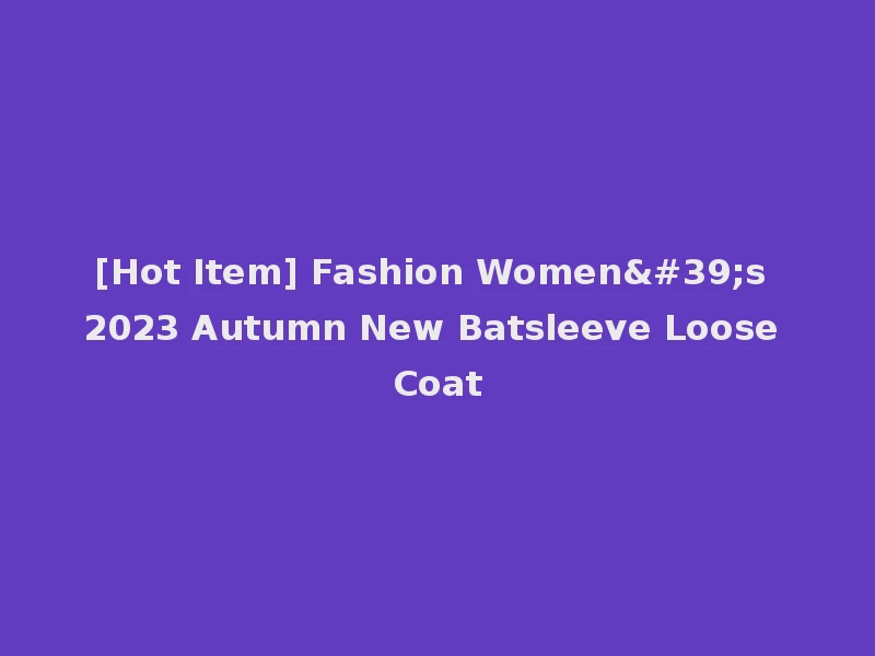 [Hot Item] Fashion Women's 2023 Autumn New Batsleeve Loose Coat