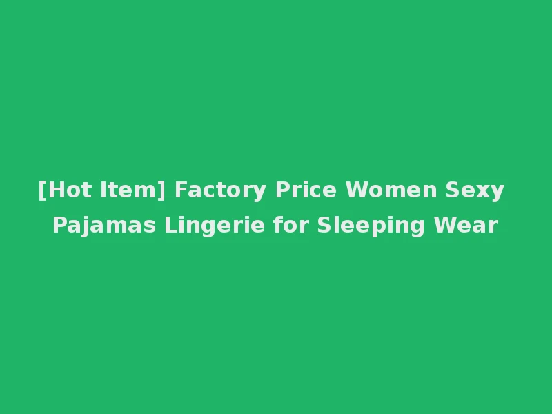 [Hot Item] Factory Price Women Sexy Pajamas Lingerie for Sleeping Wear