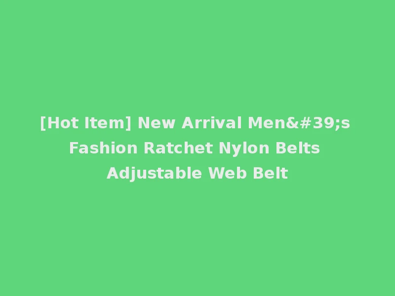 [Hot Item] New Arrival Men's Fashion Ratchet Nylon Belts Adjustable Web Belt