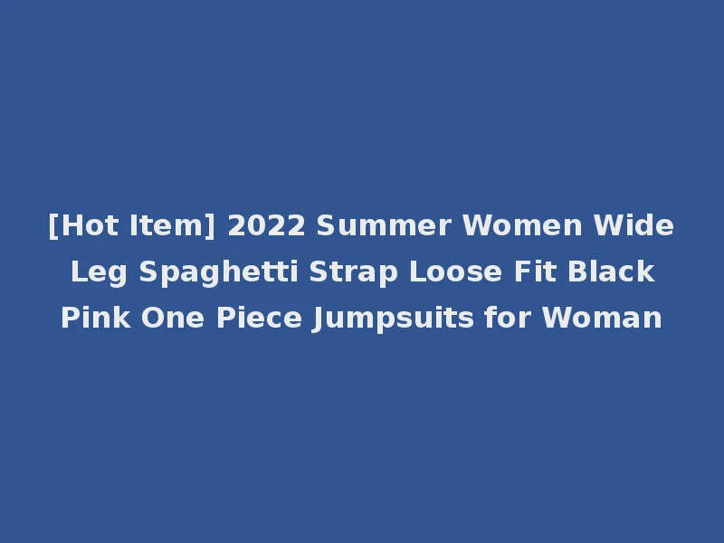 [Hot Item] 2022 Summer Women Wide Leg Spaghetti Strap Loose Fit Black Pink One Piece Jumpsuits for Woman