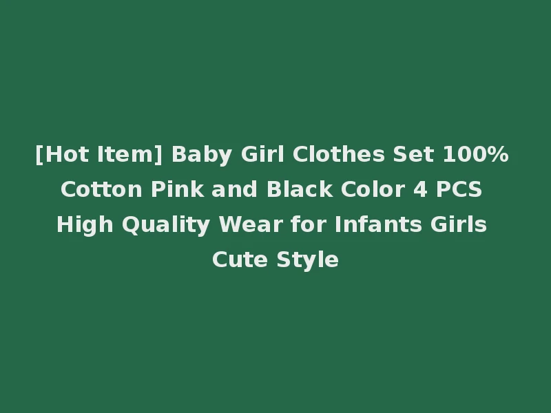 [Hot Item] Baby Girl Clothes Set 100% Cotton Pink and Black Color 4 PCS High Quality Wear for Infants Girls Cute Style