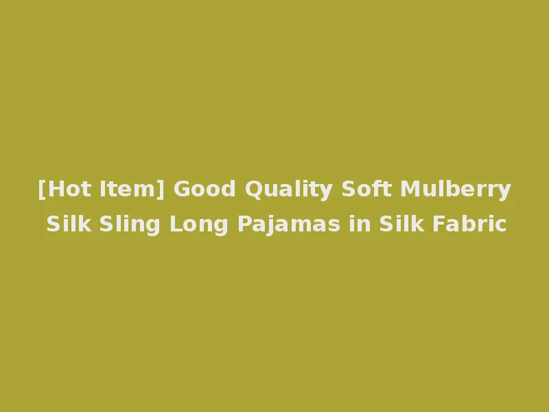 [Hot Item] Good Quality Soft Mulberry Silk Sling Long Pajamas in Silk Fabric