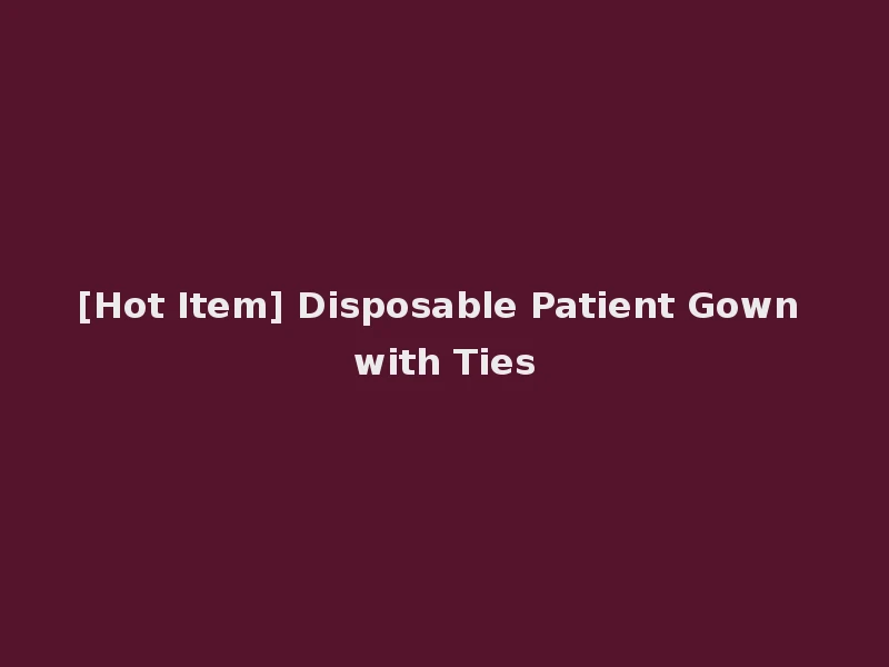 [Hot Item] Disposable Patient Gown with Ties