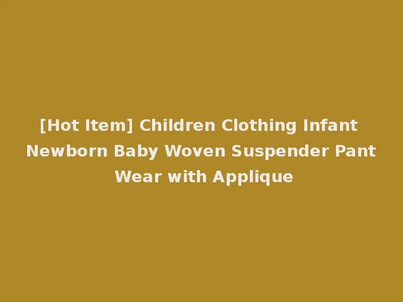 [Hot Item] Children Clothing Infant Newborn Baby Woven Suspender Pant Wear with Applique