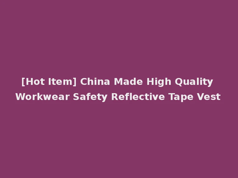 [Hot Item] China Made High Quality Workwear Safety Reflective Tape Vest