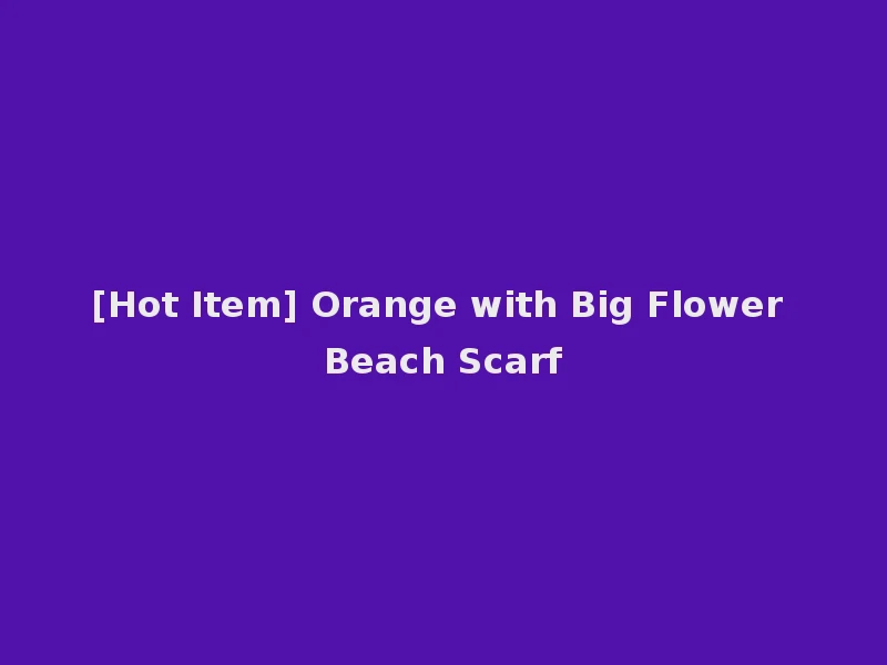 [Hot Item] Orange with Big Flower Beach Scarf
