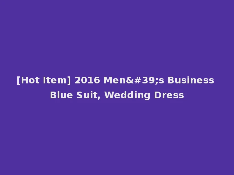 [Hot Item] 2016 Men's Business Blue Suit, Wedding Dress