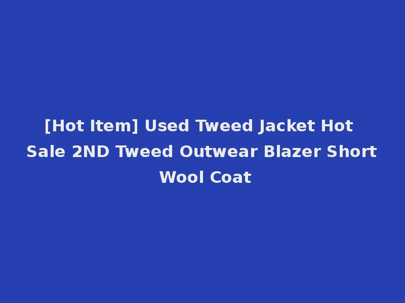 [Hot Item] Used Tweed Jacket Hot Sale 2ND Tweed Outwear Blazer Short Wool Coat