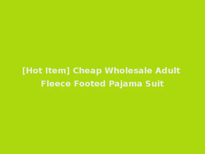 [Hot Item] Cheap Wholesale Adult Fleece Footed Pajama Suit