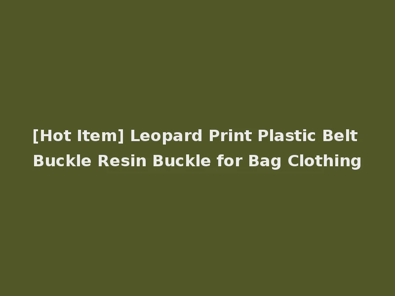 [Hot Item] Leopard Print Plastic Belt Buckle Resin Buckle for Bag Clothing