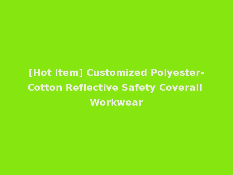 [Hot Item] Customized Polyester-Cotton Reflective Safety Coverall Workwear