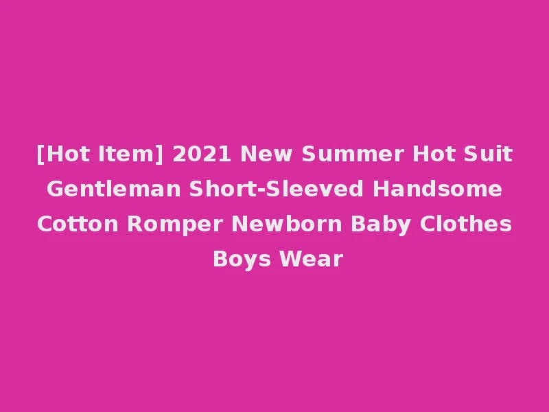 [Hot Item] 2021 New Summer Hot Suit Gentleman Short-Sleeved Handsome Cotton Romper Newborn Baby Clothes Boys Wear