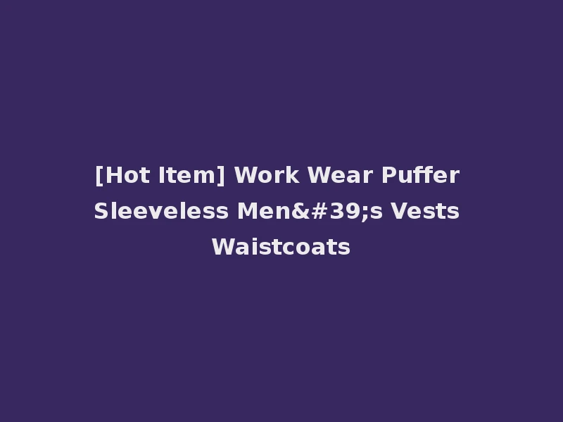 [Hot Item] Work Wear Puffer Sleeveless Men's Vests Waistcoats