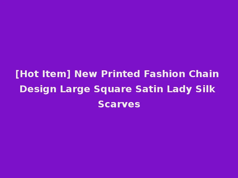 [Hot Item] New Printed Fashion Chain Design Large Square Satin Lady Silk Scarves
