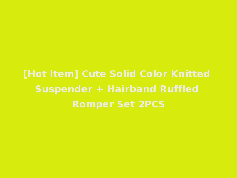 [Hot Item] Cute Solid Color Knitted Suspender + Hairband Ruffled Romper Set 2PCS