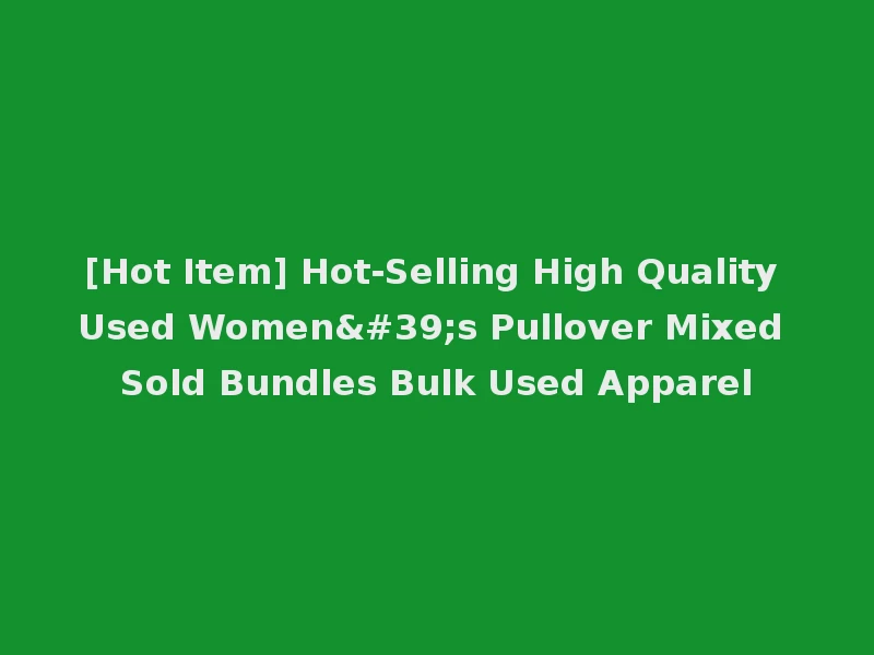 [Hot Item] Hot-Selling High Quality Used Women's Pullover Mixed Sold Bundles Bulk Used Apparel