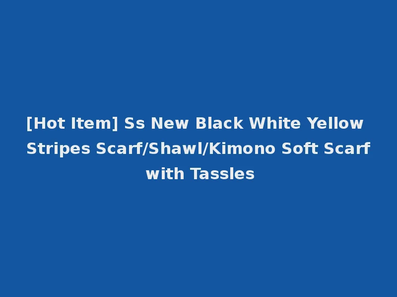 [Hot Item] Ss New Black White Yellow Stripes Scarf/Shawl/Kimono Soft Scarf with Tassles