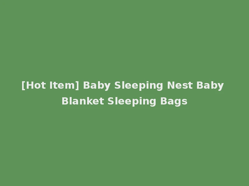 [Hot Item] Baby Sleeping Nest Baby Blanket Sleeping Bags