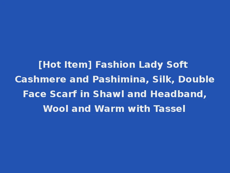 [Hot Item] Fashion Lady Soft Cashmere and Pashimina, Silk, Double Face Scarf in Shawl and Headband, Wool and Warm with Tassel