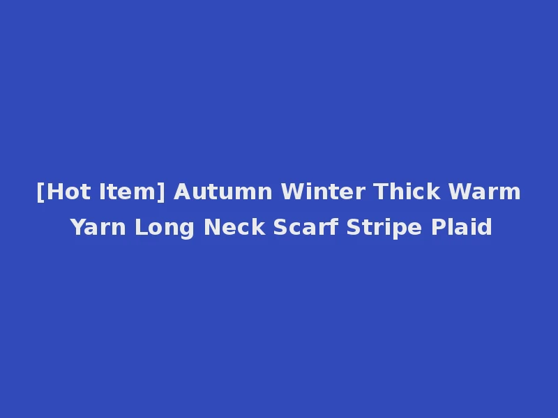 [Hot Item] Autumn Winter Thick Warm Yarn Long Neck Scarf Stripe Plaid