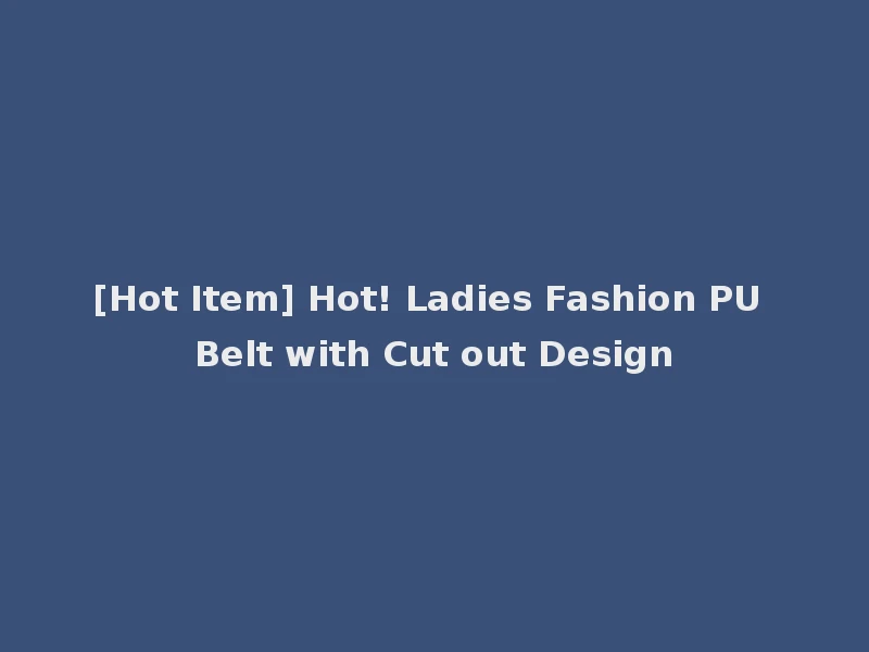 [Hot Item] Hot! Ladies Fashion PU Belt with Cut out Design