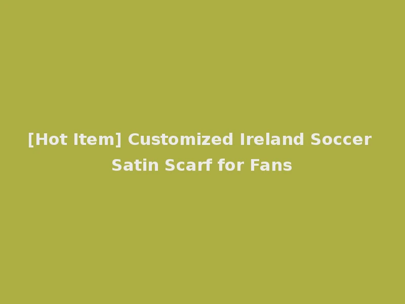 [Hot Item] Customized Ireland Soccer Satin Scarf for Fans