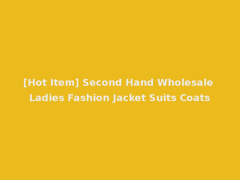 [Hot Item] Second Hand Wholesale Ladies Fashion Jacket Suits Coats