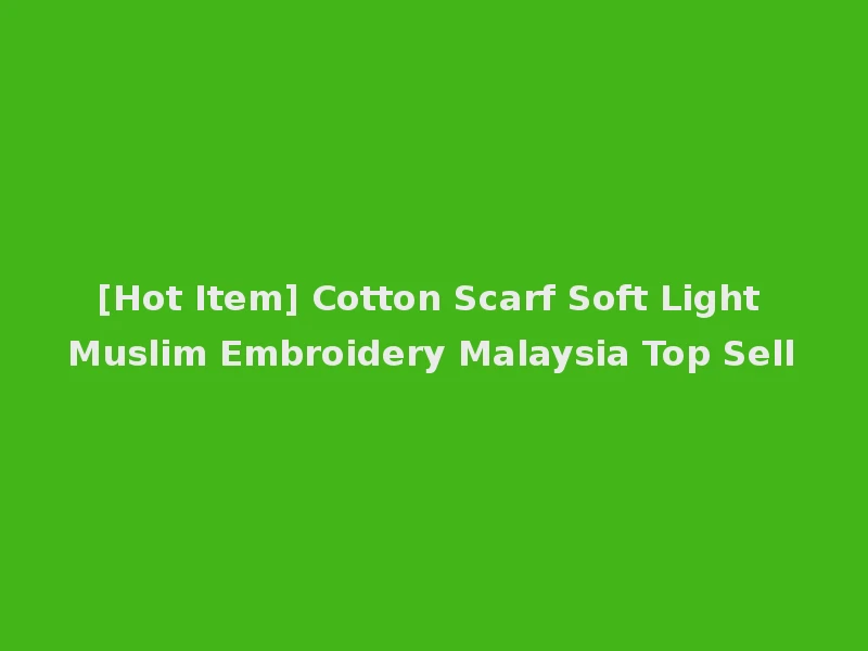 [Hot Item] Cotton Scarf Soft Light Muslim Embroidery Malaysia Top Sell