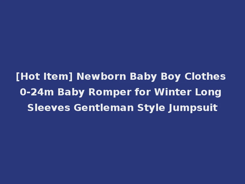 [Hot Item] Newborn Baby Boy Clothes 0-24m Baby Romper for Winter Long Sleeves Gentleman Style Jumpsuit