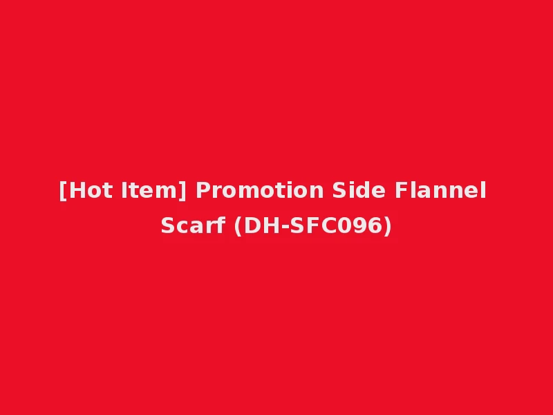 [Hot Item] Promotion Side Flannel Scarf (DH-SFC096)