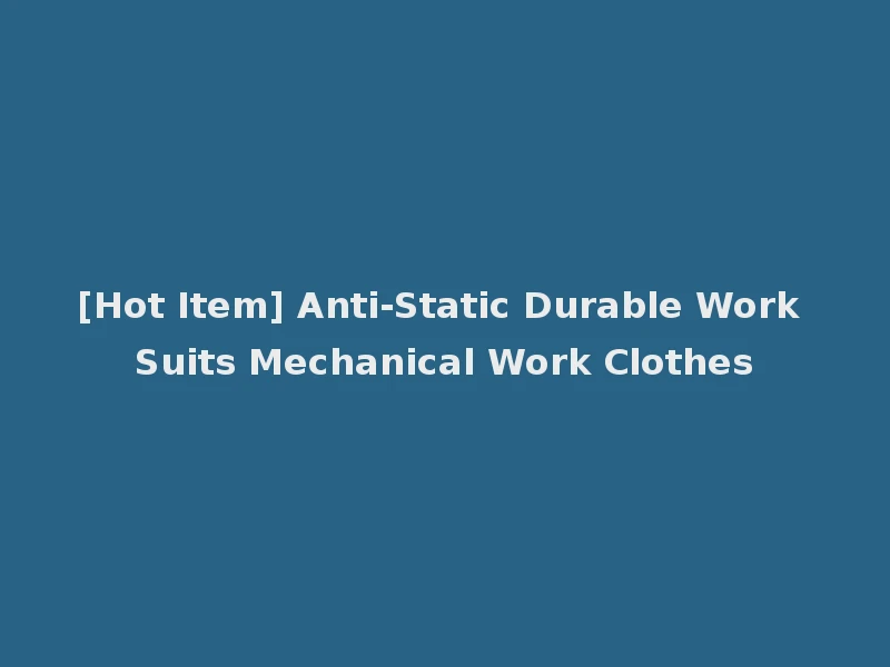 [Hot Item] Anti-Static Durable Work Suits Mechanical Work Clothes