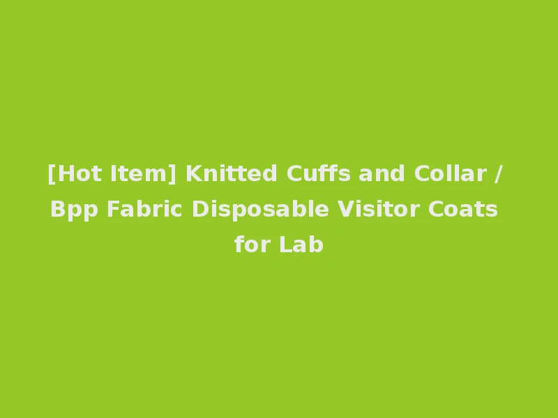 [Hot Item] Knitted Cuffs and Collar / Bpp Fabric Disposable Visitor Coats for Lab
