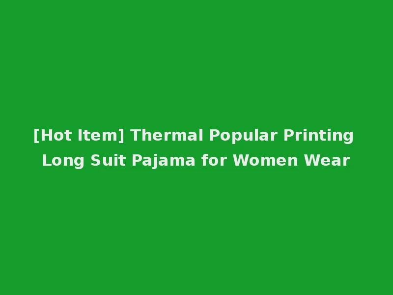 [Hot Item] Thermal Popular Printing Long Suit Pajama for Women Wear