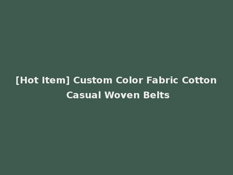 [Hot Item] Custom Color Fabric Cotton Casual Woven Belts