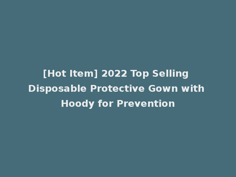 [Hot Item] 2022 Top Selling Disposable Protective Gown with Hoody for Prevention