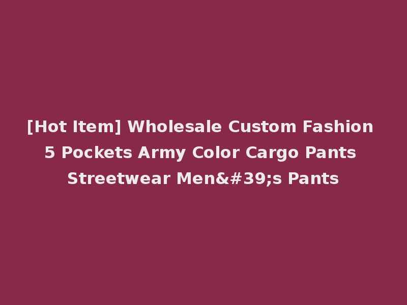 [Hot Item] Wholesale Custom Fashion 5 Pockets Army Color Cargo Pants Streetwear Men's Pants