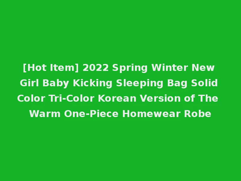 [Hot Item] 2022 Spring Winter New Girl Baby Kicking Sleeping Bag Solid Color Tri-Color Korean Version of The Warm One-Piece Homewear Robe