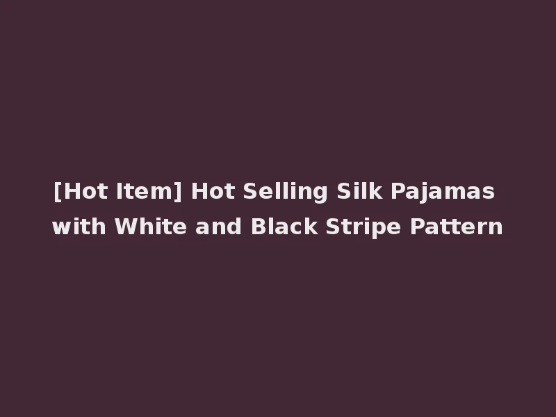 [Hot Item] Hot Selling Silk Pajamas with White and Black Stripe Pattern