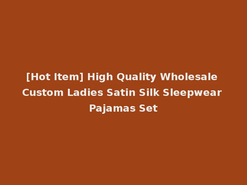 [Hot Item] High Quality Wholesale Custom Ladies Satin Silk Sleepwear Pajamas Set