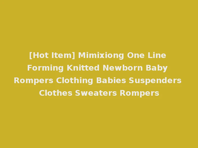 [Hot Item] Mimixiong One Line Forming Knitted Newborn Baby Rompers Clothing Babies Suspenders Clothes Sweaters Rompers