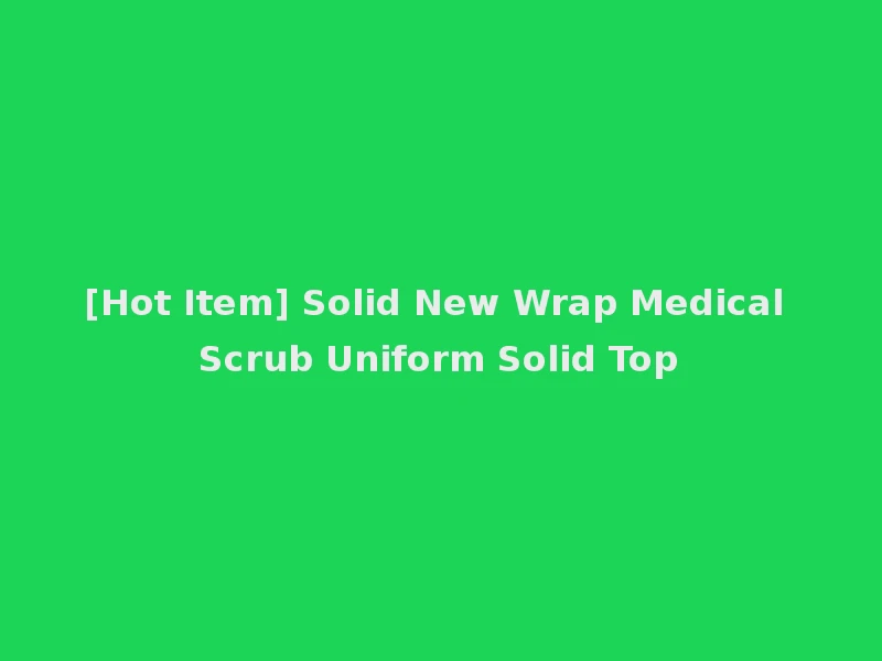 [Hot Item] Solid New Wrap Medical Scrub Uniform Solid Top