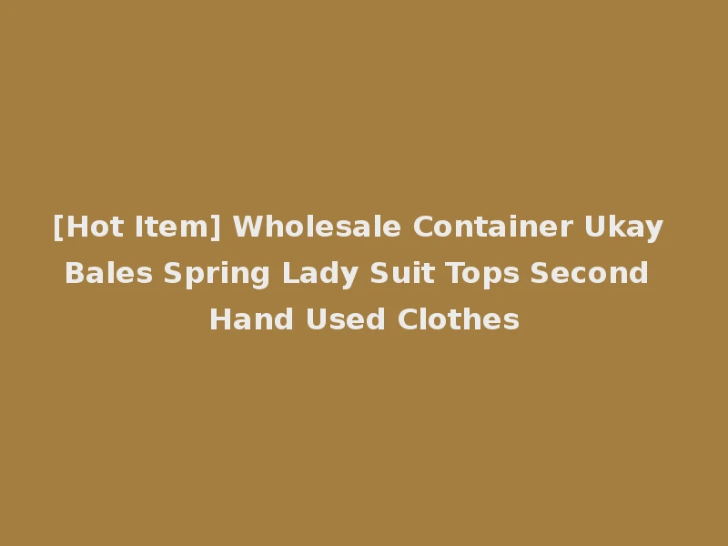 [Hot Item] Wholesale Container Ukay Bales Spring Lady Suit Tops Second Hand Used Clothes