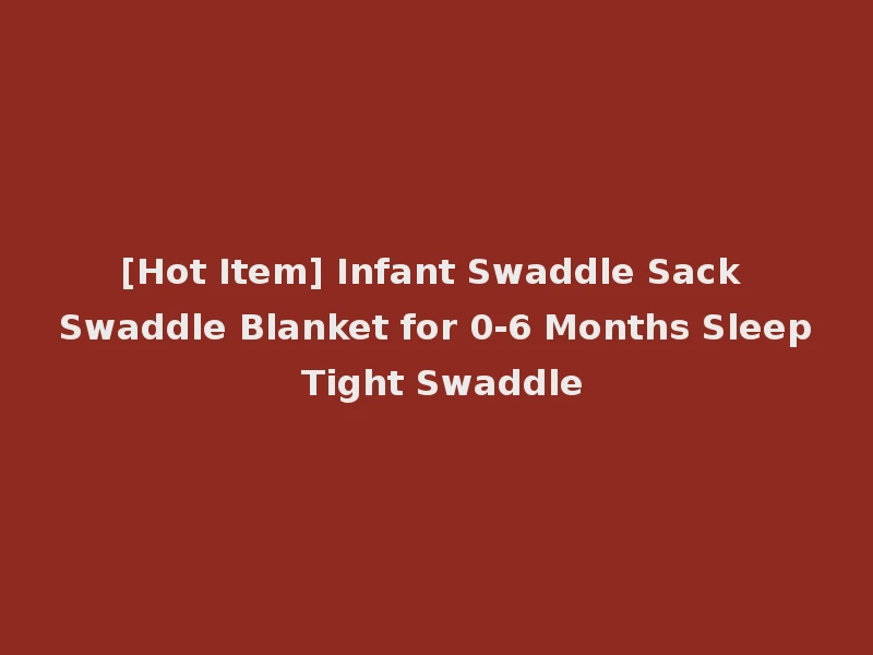 [Hot Item] Infant Swaddle Sack Swaddle Blanket for 0-6 Months Sleep Tight Swaddle